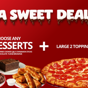 A Sweet Deal: large 2-topping pizza and any two desserts