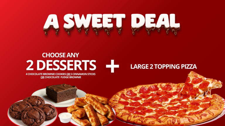 A Sweet Deal: large 2-topping pizza and any two desserts
